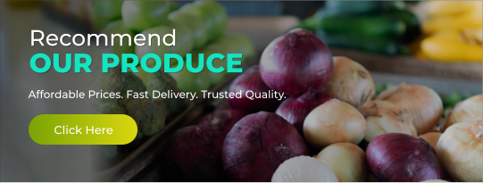 OUR PRODUCE Recommend Affordable Prices. Fast Delivery. Trusted Quality. Click Here